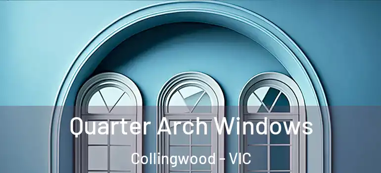  Quarter Arch Windows Collingwood - VIC