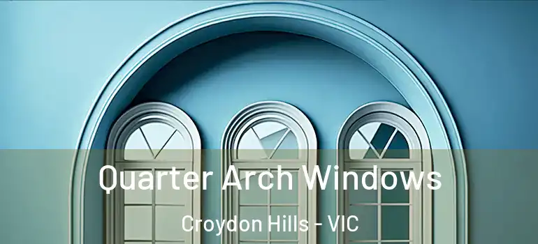  Quarter Arch Windows Croydon Hills - VIC