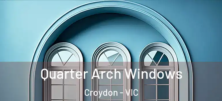 Quarter Arch Windows Croydon - VIC