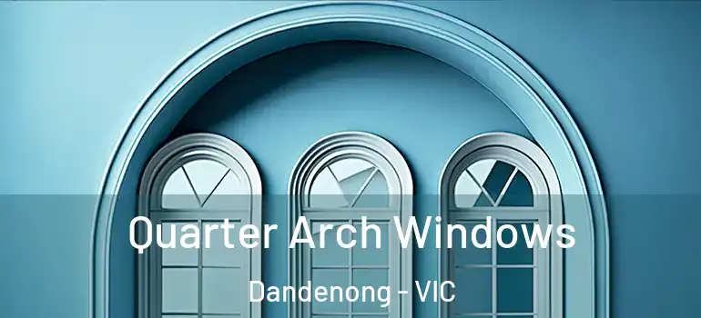 Quarter Arch Windows Dandenong - VIC