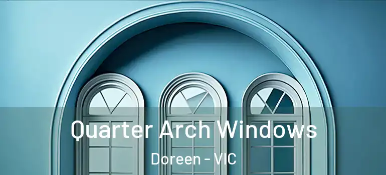 Quarter Arch Windows Doreen - VIC