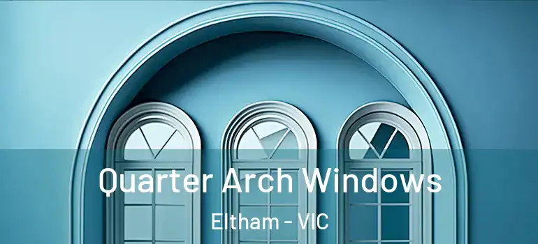  Quarter Arch Windows Eltham - VIC