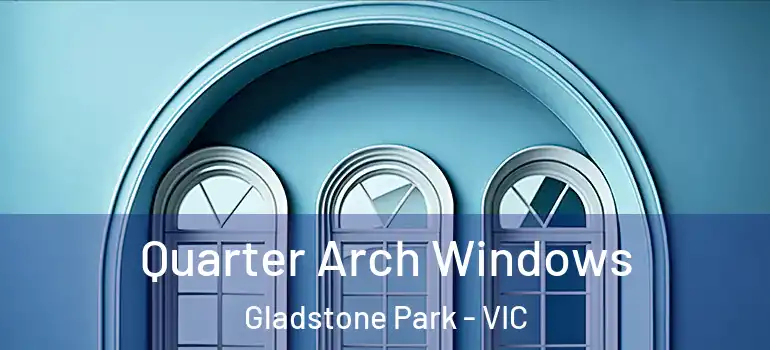 Quarter Arch Windows Gladstone Park - VIC