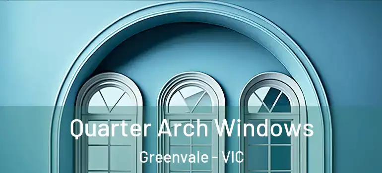 Quarter Arch Windows Greenvale - VIC