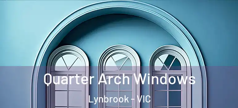  Quarter Arch Windows Lynbrook - VIC