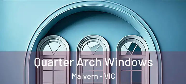 Quarter Arch Windows Malvern - VIC
