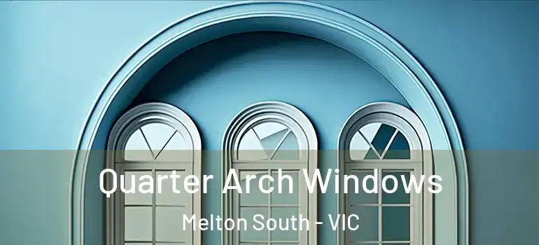 Quarter Arch Windows Melton South - VIC
