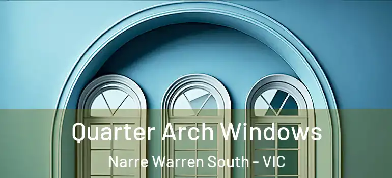 Quarter Arch Windows Narre Warren South - VIC