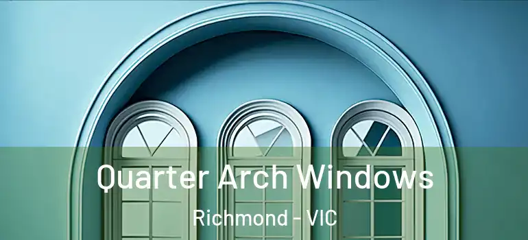 Quarter Arch Windows Richmond - VIC