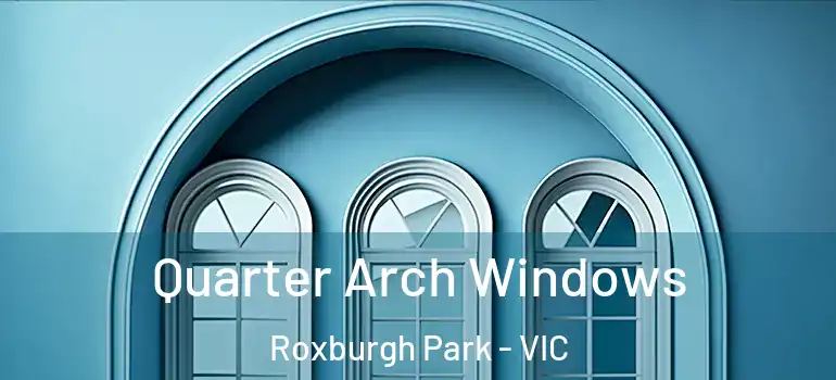 Quarter Arch Windows Roxburgh Park - VIC