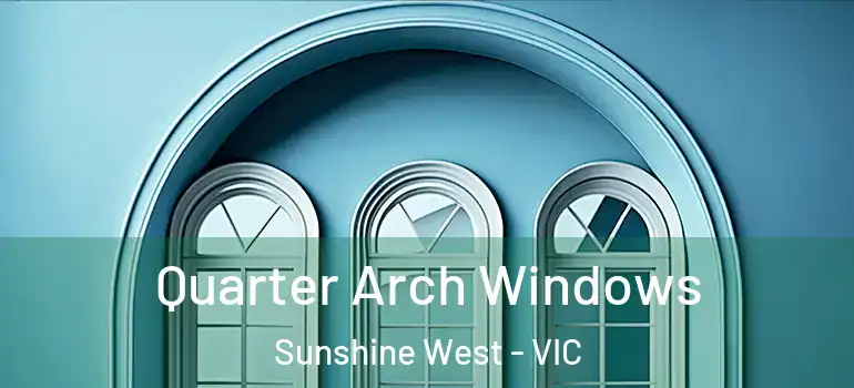  Quarter Arch Windows Sunshine West - VIC