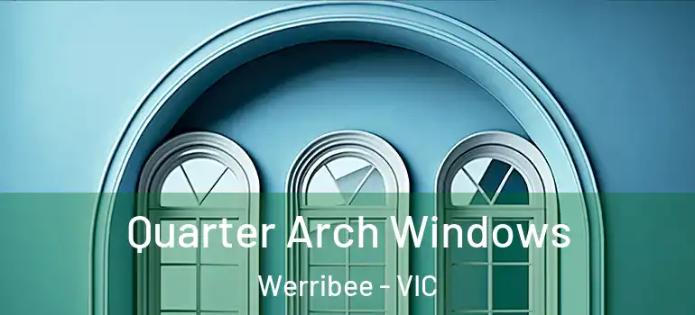 Quarter Arch Windows Werribee - VIC