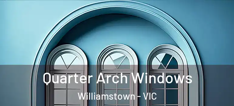 Quarter Arch Windows Williamstown - VIC