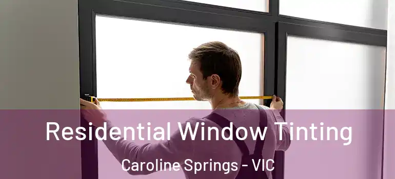 Residential Window Tinting Caroline Springs - VIC