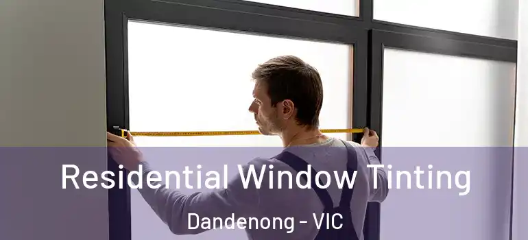  Residential Window Tinting Dandenong - VIC