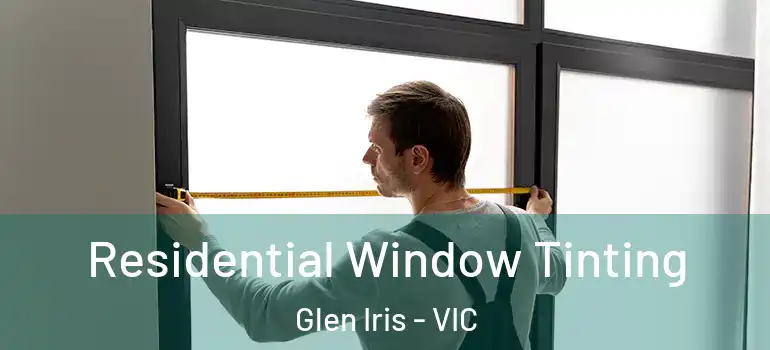 Residential Window Tinting Glen Iris - VIC
