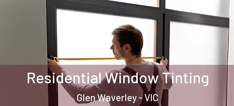 Residential Window Tinting Glen Waverley - VIC