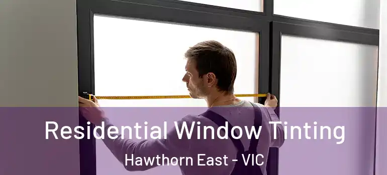Residential Window Tinting Hawthorn East - VIC