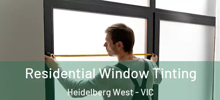 Residential Window Tinting Heidelberg West - VIC