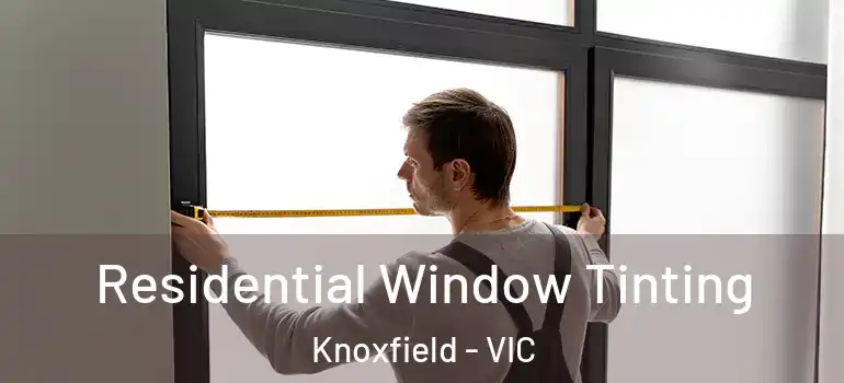  Residential Window Tinting Knoxfield - VIC