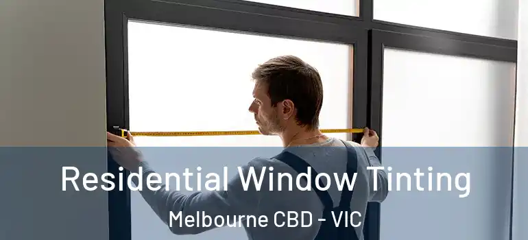 Residential Window Tinting Melbourne CBD - VIC