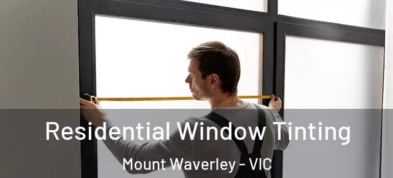 Residential Window Tinting Mount Waverley - VIC