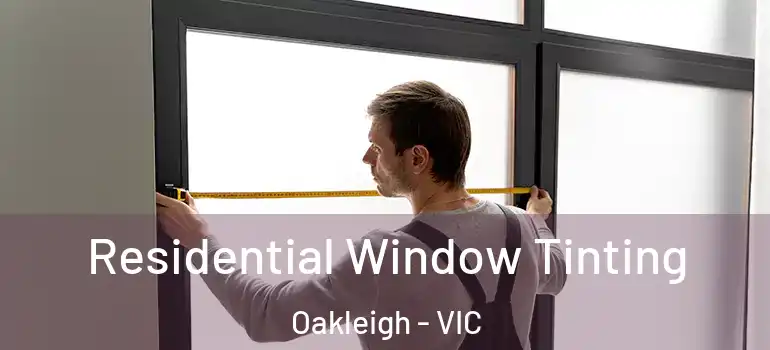 Residential Window Tinting Oakleigh - VIC