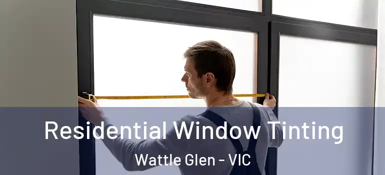 Residential Window Tinting Wattle Glen - VIC
