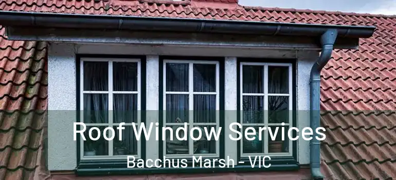  Roof Window Services Bacchus Marsh - VIC