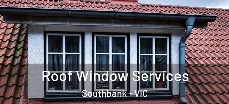 Roof Window Services Southbank - VIC