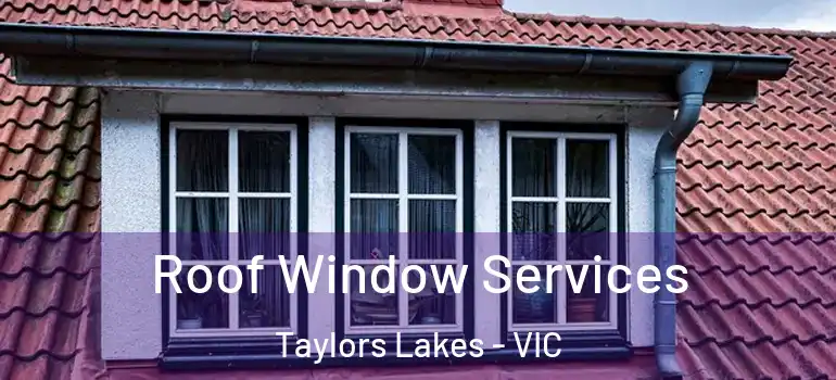 Roof Window Services Taylors Lakes - VIC