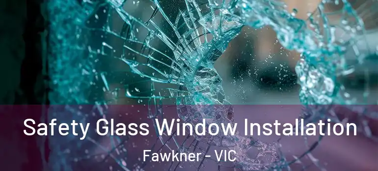 Safety Glass Window Installation Fawkner - VIC