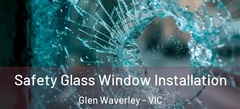 Safety Glass Window Installation Glen Waverley - VIC