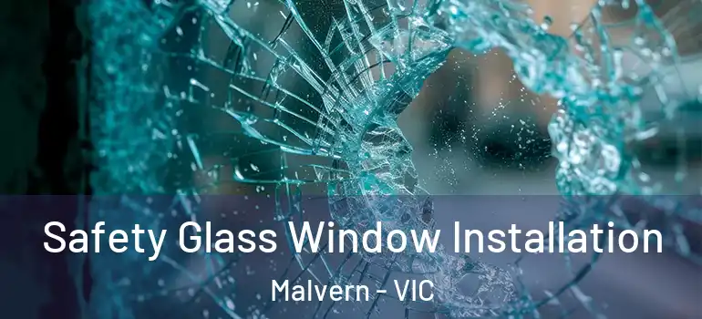 Safety Glass Window Installation Malvern - VIC