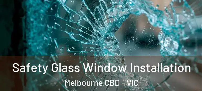 Safety Glass Window Installation Melbourne CBD - VIC