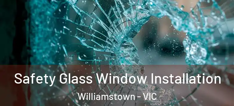 Safety Glass Window Installation Williamstown - VIC