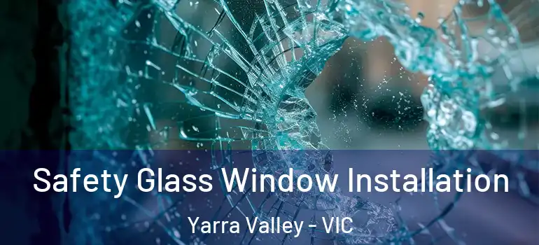 Safety Glass Window Installation Yarra Valley - VIC