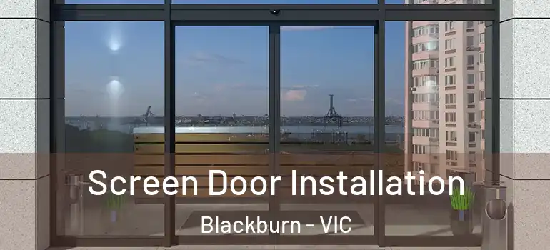 Screen Door Installation Blackburn - VIC