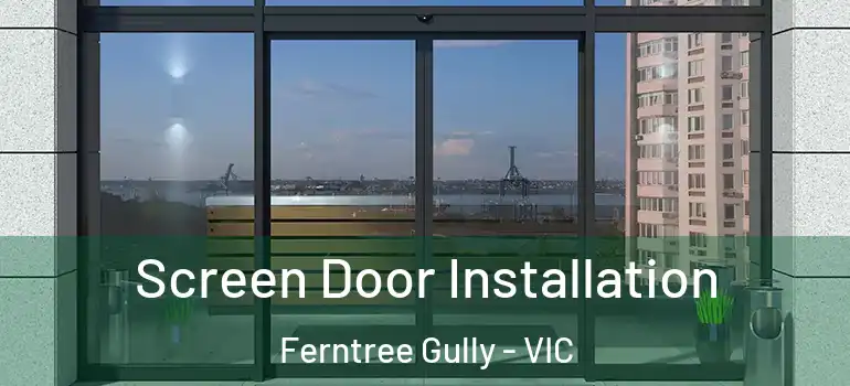 Screen Door Installation Ferntree Gully - VIC