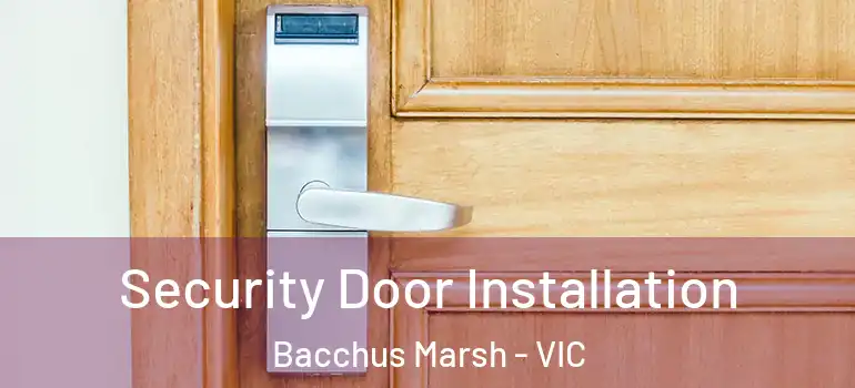 Security Door Installation Bacchus Marsh - VIC