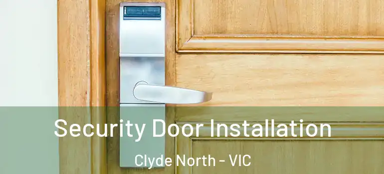 Security Door Installation Clyde North - VIC