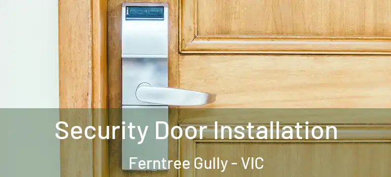 Security Door Installation Ferntree Gully - VIC