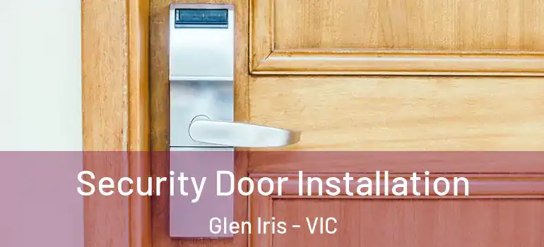 Security Door Installation Glen Iris - VIC