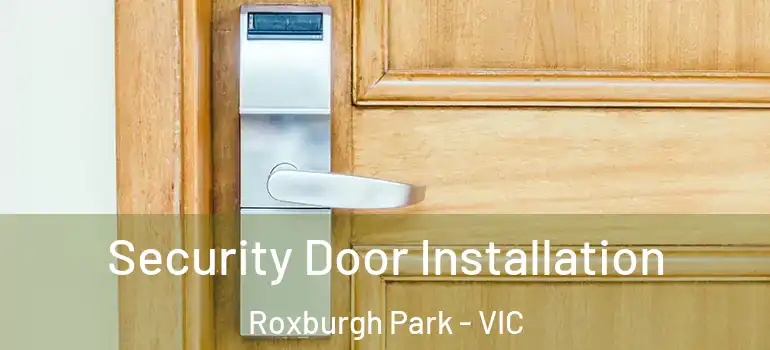  Security Door Installation Roxburgh Park - VIC