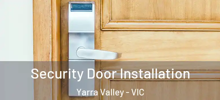 Security Door Installation Yarra Valley - VIC