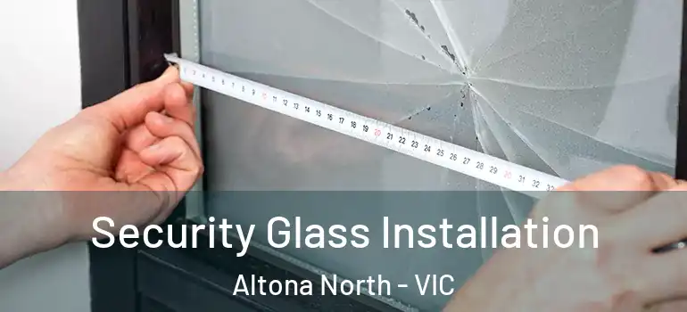 Security Glass Installation Altona North - VIC
