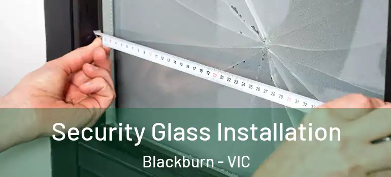 Security Glass Installation Blackburn - VIC