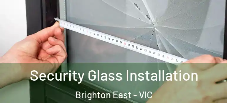 Security Glass Installation Brighton East - VIC