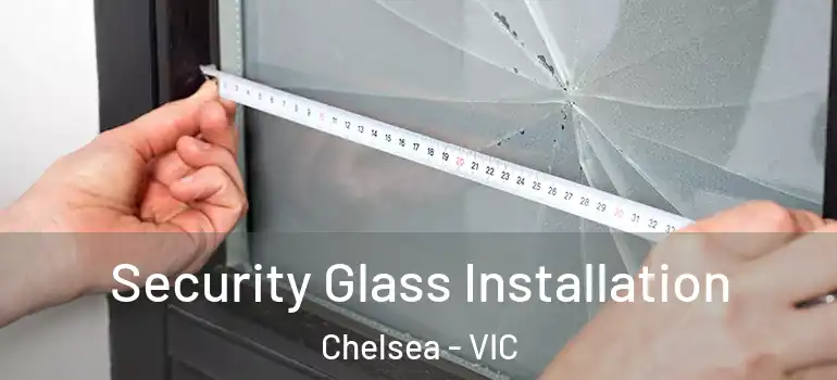  Security Glass Installation Chelsea - VIC