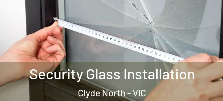 Security Glass Installation Clyde North - VIC